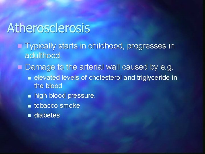 Atherosclerosis Typically starts in childhood, progresses in adulthood. n Damage to the arterial wall