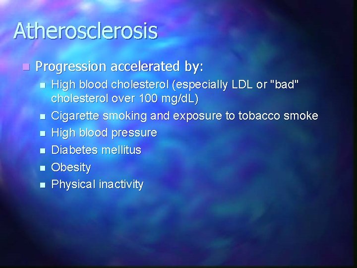 Atherosclerosis n Progression accelerated by: n n n High blood cholesterol (especially LDL or