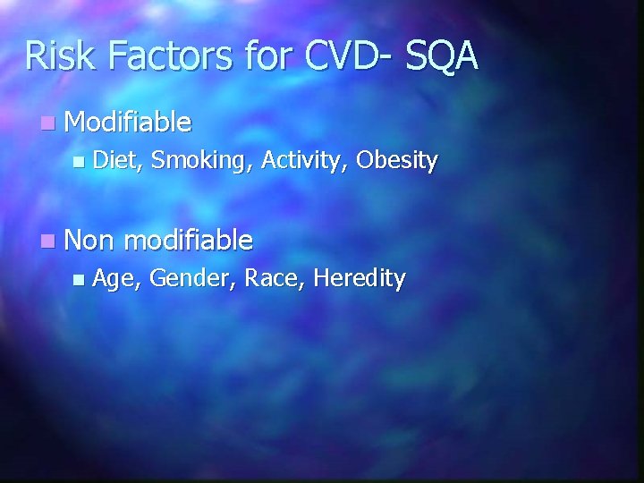 Risk Factors for CVD- SQA n Modifiable n Diet, Smoking, Activity, Obesity n Non