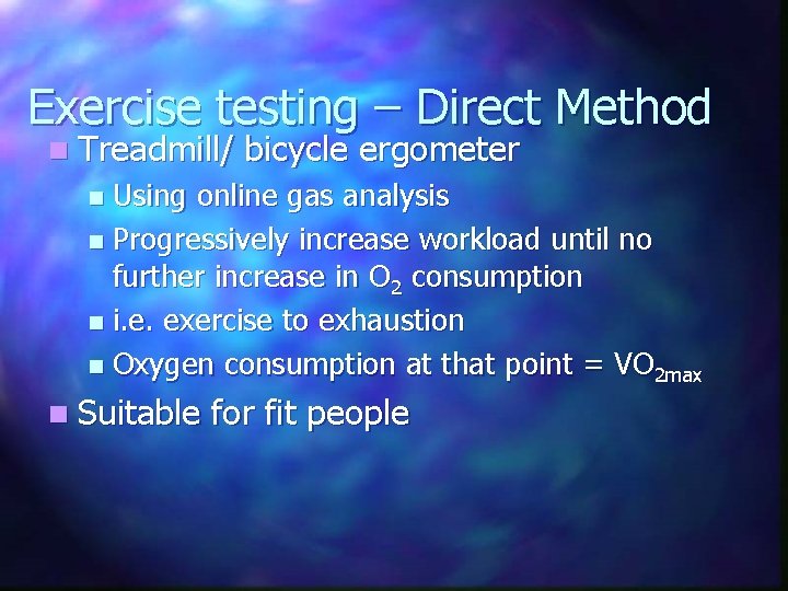 Exercise testing – Direct Method n Treadmill/ bicycle ergometer Using online gas analysis n