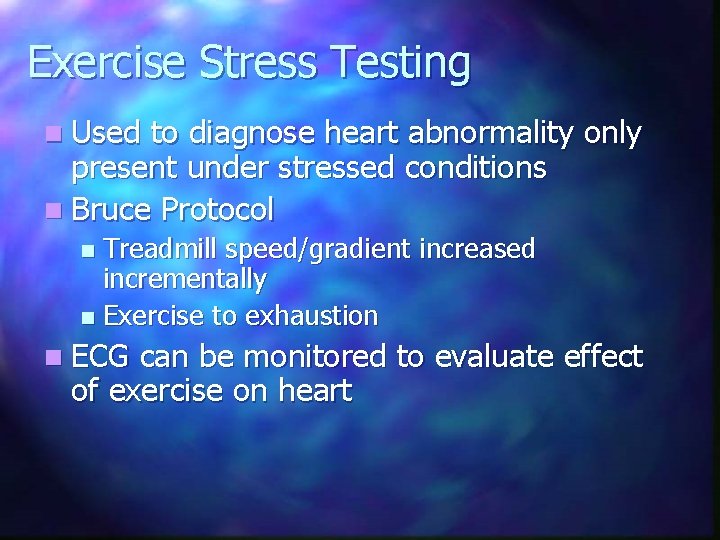 Exercise Stress Testing n Used to diagnose heart abnormality only present under stressed conditions