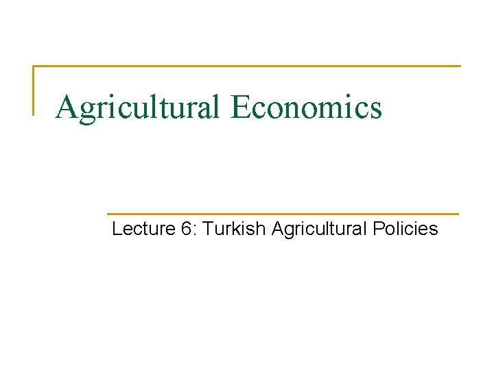 Agricultural Economics Lecture 6: Turkish Agricultural Policies 