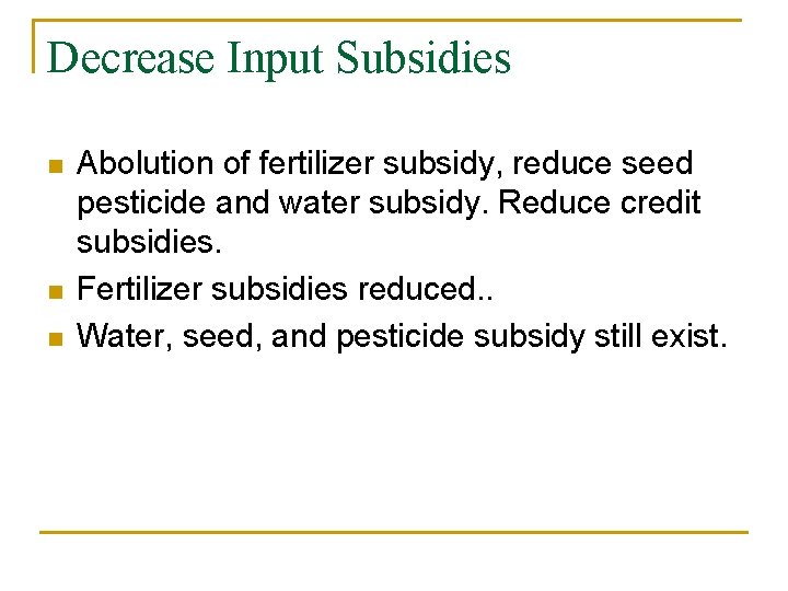 Decrease Input Subsidies n n n Abolution of fertilizer subsidy, reduce seed pesticide and