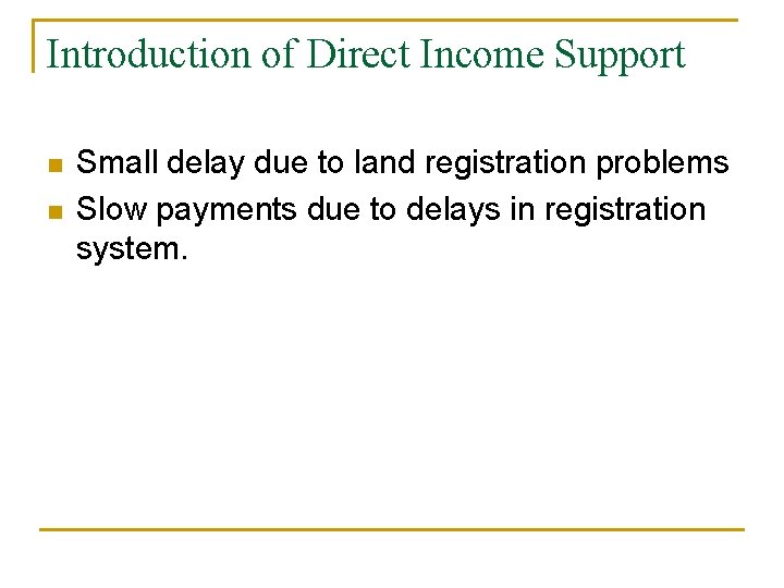 Introduction of Direct Income Support n n Small delay due to land registration problems