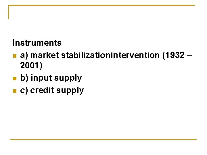 Instruments n a) market stabilizationintervention (1932 – 2001) n b) input supply n c)