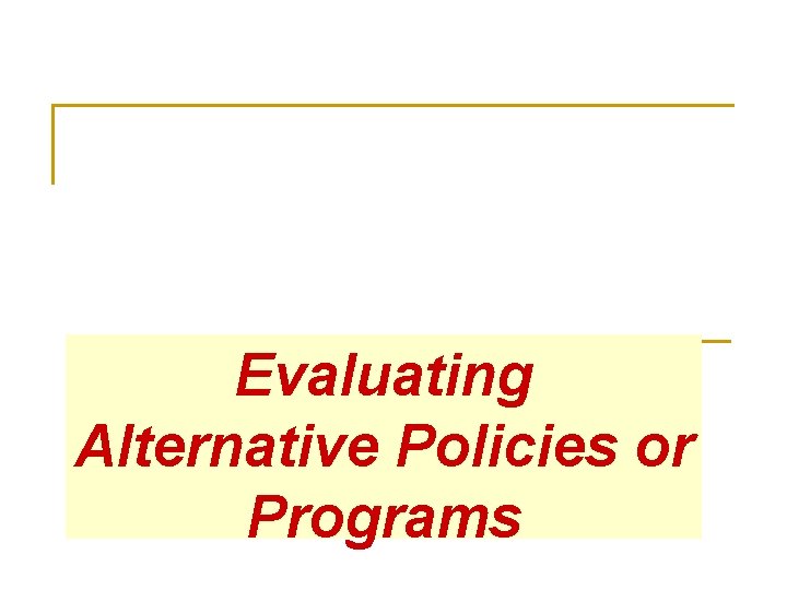 Evaluating Alternative Policies or Programs 