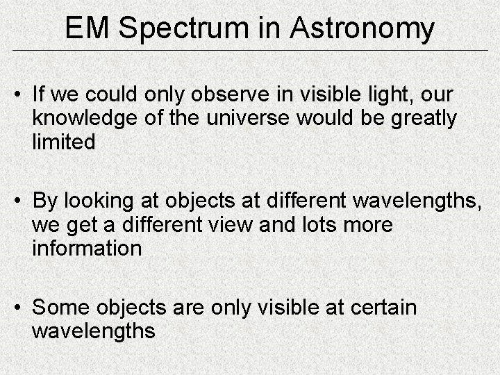 EM Spectrum in Astronomy • If we could only observe in visible light, our