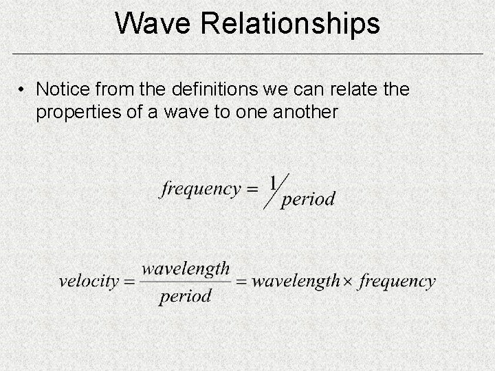 Wave Relationships • Notice from the definitions we can relate the properties of a
