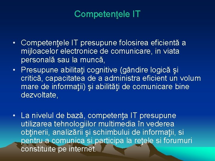 Competenţele IT • Competenţele IT presupune folosirea eficientă a mijloacelor electronice de comunicare, in