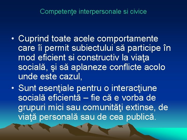 Competenţe interpersonale si civice • Cuprind toate acele comportamente care îi permit subiectului să