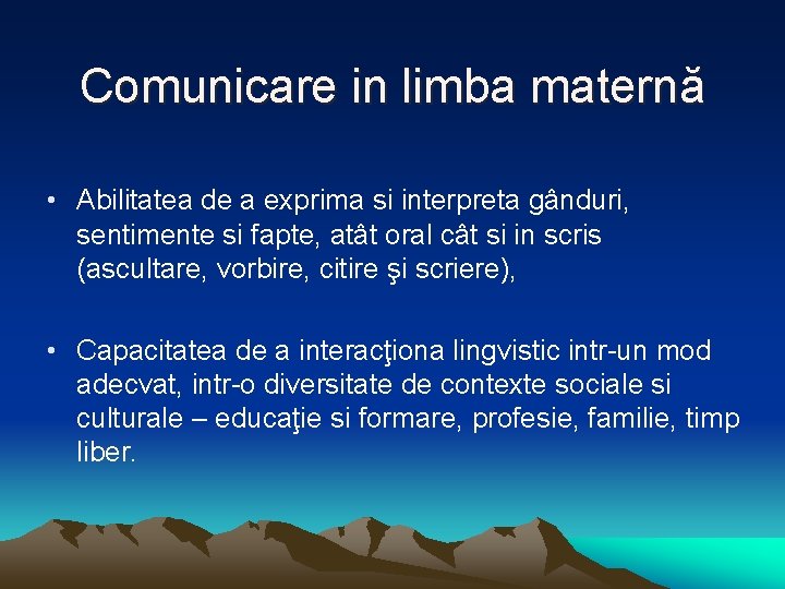 Comunicare in limba maternă • Abilitatea de a exprima si interpreta gânduri, sentimente si