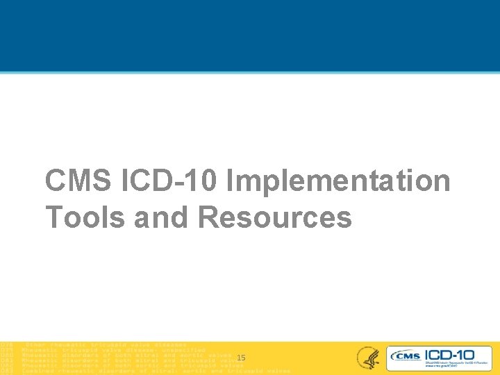 CMS ICD-10 Implementation Tools and Resources 15 
