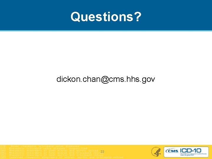 Questions? dickon. chan@cms. hhs. gov 22 