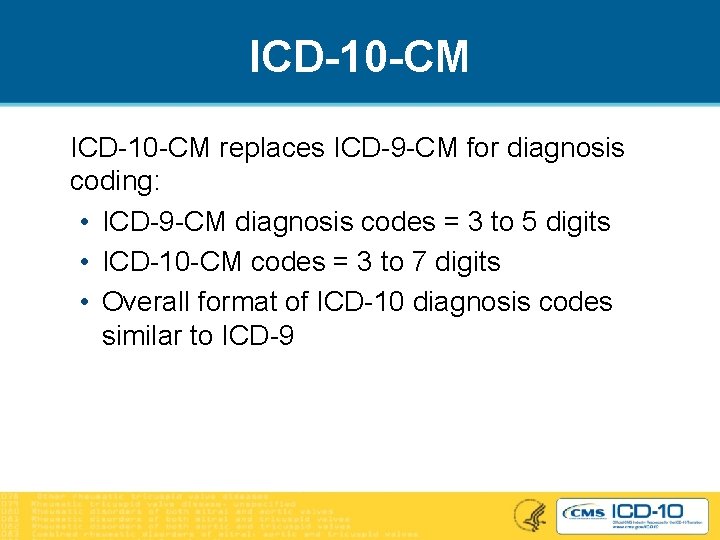 ICD-10 -CM replaces ICD-9 -CM for diagnosis coding: • ICD-9 -CM diagnosis codes =