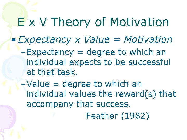 E x V Theory of Motivation • Expectancy x Value = Motivation – Expectancy