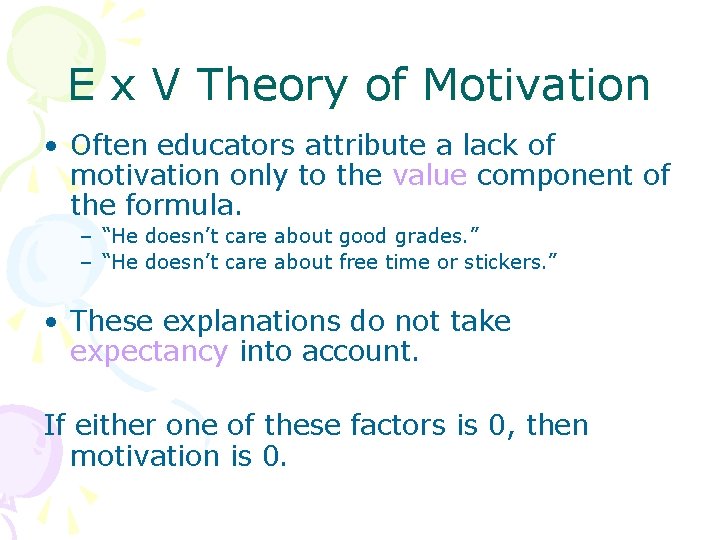 E x V Theory of Motivation • Often educators attribute a lack of motivation