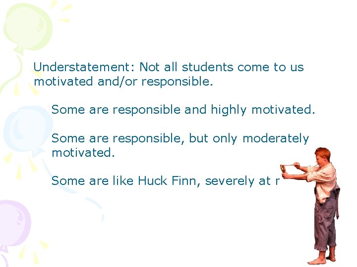 Understatement: Not all students come to us motivated and/or responsible. Some are responsible and