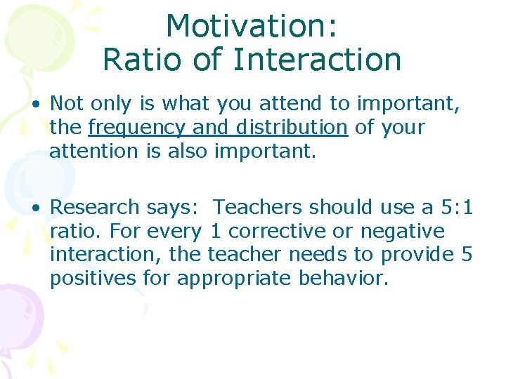 Motivation: Ratio of Interaction • Not only is what you attend to important, the