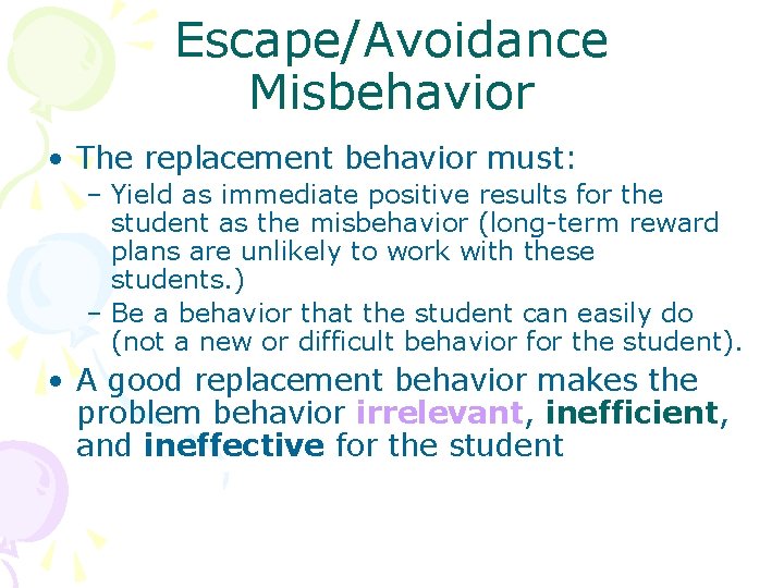 Escape/Avoidance Misbehavior • The replacement behavior must: – Yield as immediate positive results for