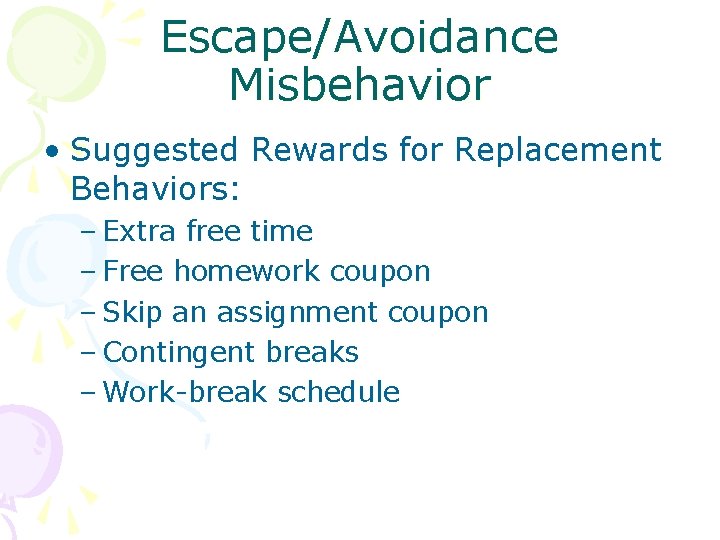Escape/Avoidance Misbehavior • Suggested Rewards for Replacement Behaviors: – Extra free time – Free