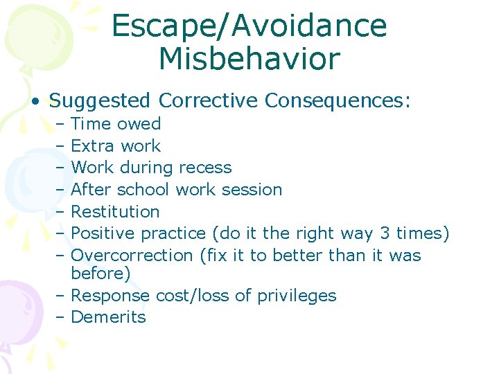 Escape/Avoidance Misbehavior • Suggested Corrective Consequences: – Time owed – Extra work – Work