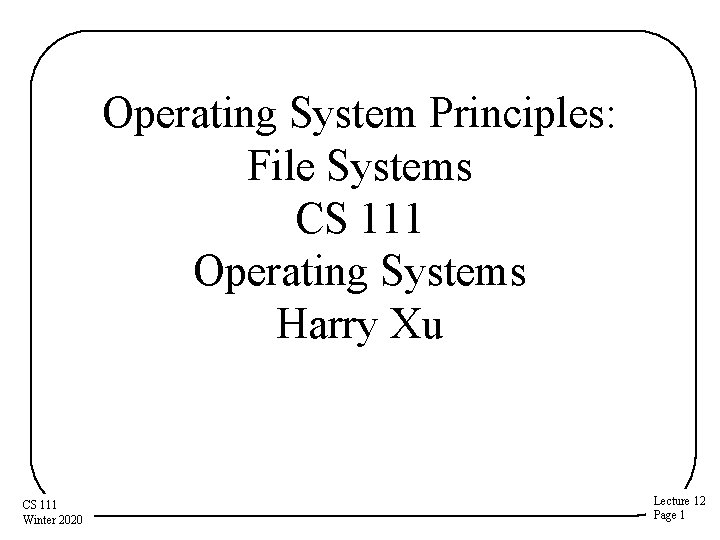 Operating System Principles: File Systems CS 111 Operating Systems Harry Xu CS 111 Winter