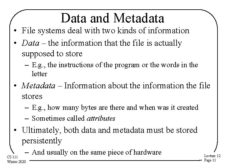 Data and Metadata • File systems deal with two kinds of information • Data
