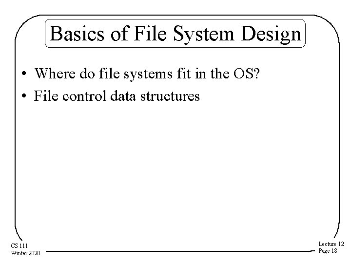 Basics of File System Design • Where do file systems fit in the OS?