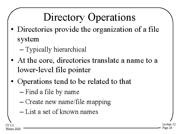 Directory Operations • Directories provide the organization of a file system – Typically hierarchical