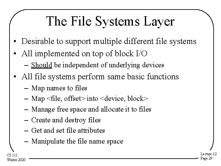 The File Systems Layer • Desirable to support multiple different file systems • All