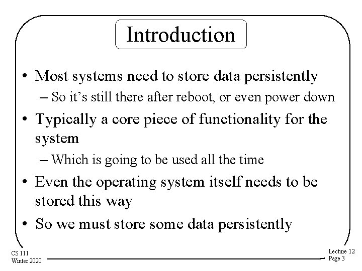 Introduction • Most systems need to store data persistently – So it’s still there