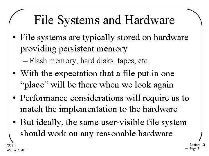 File Systems and Hardware • File systems are typically stored on hardware providing persistent