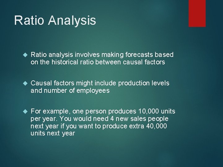 Ratio Analysis Ratio analysis involves making forecasts based on the historical ratio between causal