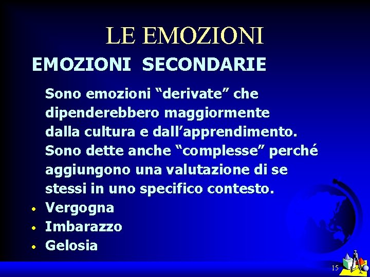 LE EMOZIONI SECONDARIE • • • Sono emozioni “derivate” che dipenderebbero maggiormente dalla cultura