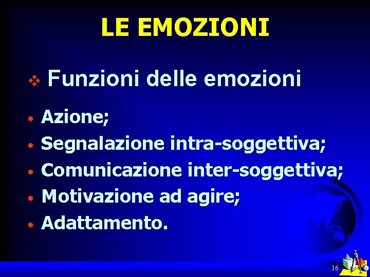 LE EMOZIONI v • • • Funzioni delle emozioni Azione; Segnalazione intra-soggettiva; Comunicazione inter-soggettiva;