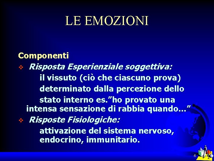 LE EMOZIONI Componenti v Risposta Esperienziale soggettiva: il vissuto (ciò che ciascuno prova) determinato