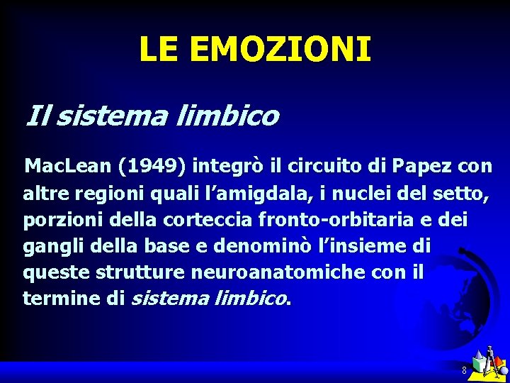 LE EMOZIONI Il sistema limbico Mac. Lean (1949) integrò il circuito di Papez con