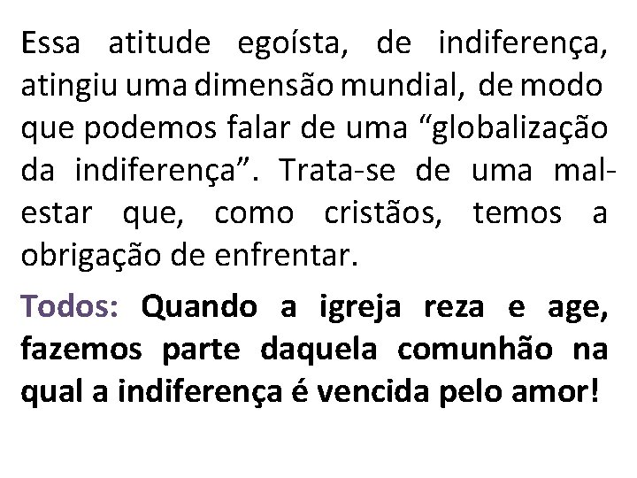 Essa atitude egoísta, de indiferença, atingiu uma dimensão mundial, de modo que podemos falar