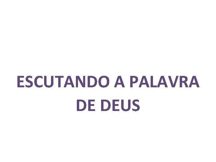 ESCUTANDO A PALAVRA DE DEUS 