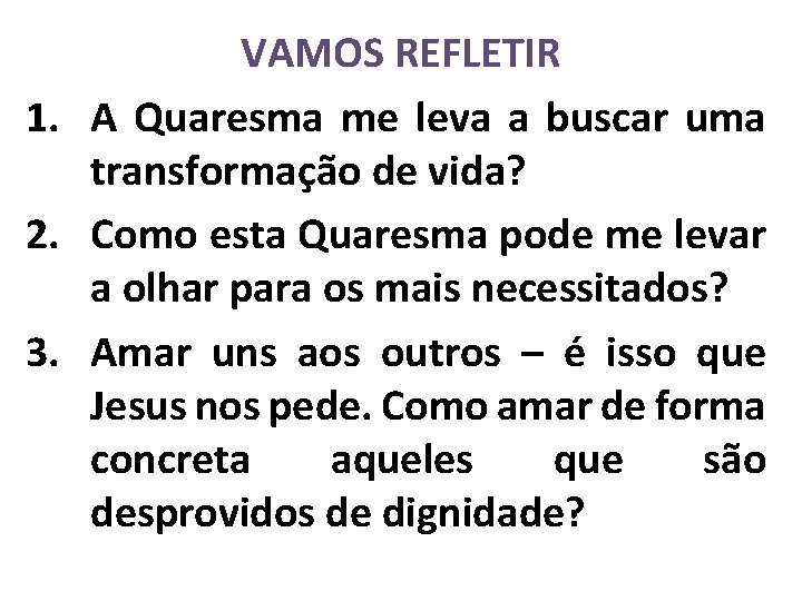 VAMOS REFLETIR 1. A Quaresma me leva a buscar uma transformação de vida? 2.