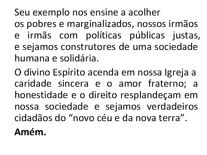 Seu exemplo nos ensine a acolher os pobres e marginalizados, nossos irmãos e irmãs