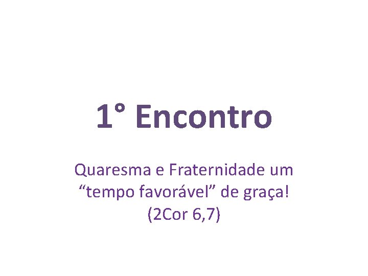 1° Encontro Quaresma e Fraternidade um “tempo favorável” de graça! (2 Cor 6, 7)