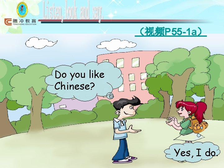 （视频P 55 -1 a） Do you like Chinese? Yes, I do. 