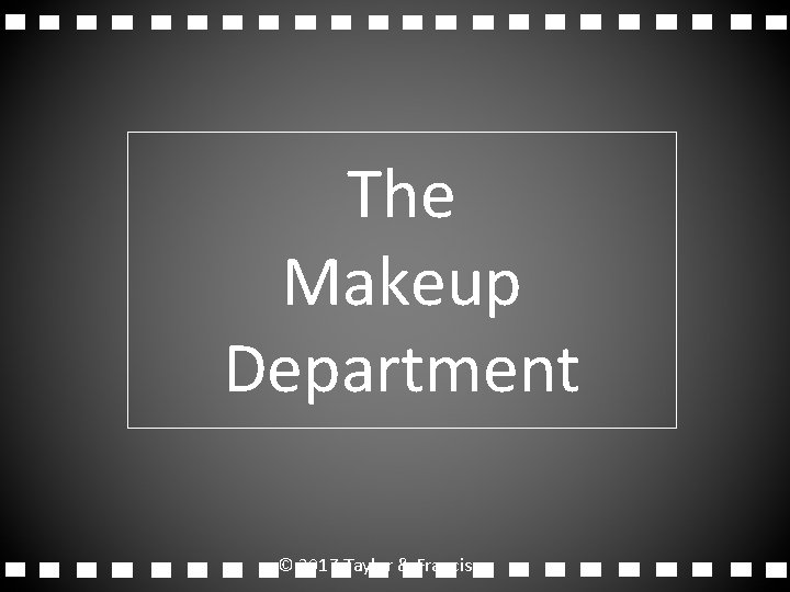 The Makeup Department © 2017 Taylor & Francis The Makeup Department © 2017 Taylor & Francis
