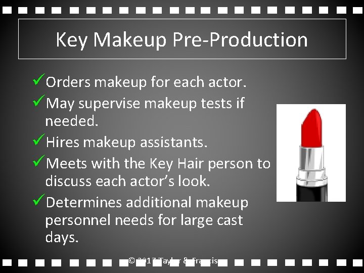 Key Makeup Pre-Production üOrders makeup for each actor. üMay supervise makeup tests if needed. Key Makeup Pre-Production üOrders makeup for each actor. üMay supervise makeup tests if needed.