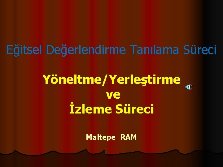 Eğitsel Değerlendirme Tanılama Süreci Yöneltme/Yerleştirme ve İzleme Süreci Maltepe RAM 