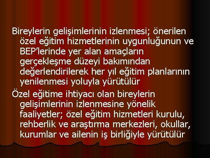 Bireylerin gelişimlerinin izlenmesi; önerilen özel eğitim hizmetlerinin uygunluğunun ve BEP’lerinde yer alan amaçların gerçekleşme