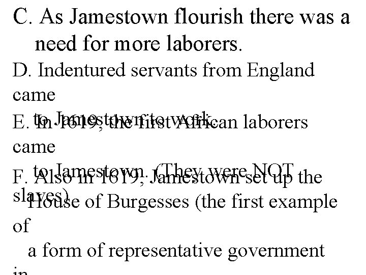 C. As Jamestown flourish there was a need for more laborers. D. Indentured servants