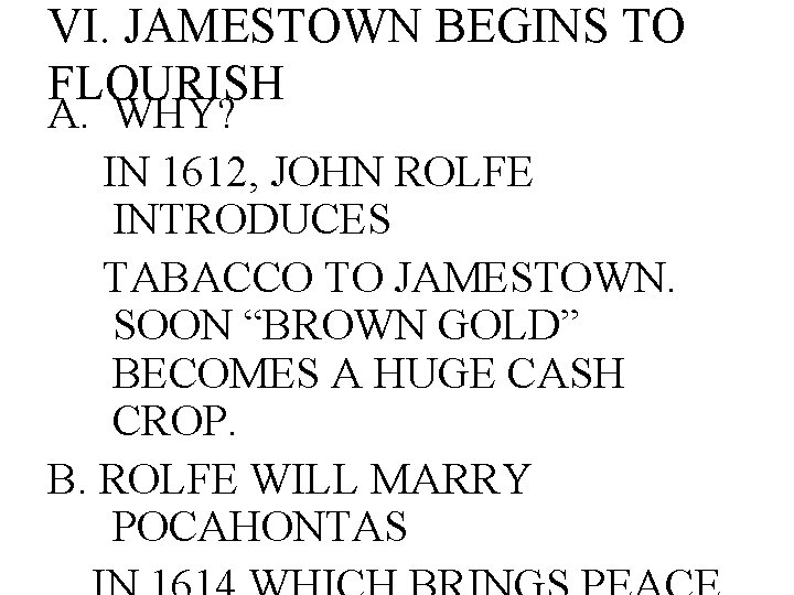 VI. JAMESTOWN BEGINS TO FLOURISH A. WHY? IN 1612, JOHN ROLFE INTRODUCES TABACCO TO