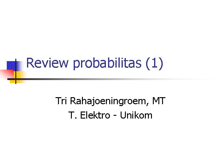 Review probabilitas (1) Tri Rahajoeningroem, MT T. Elektro - Unikom 